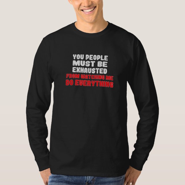 Camiseta You People Must Be Exhausted From Watching Me Do E (Anverso)