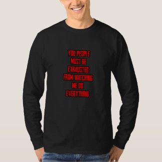 Camiseta You People Must Be Exhausted From Watching MeDo Ev