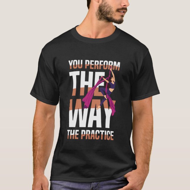 Camiseta You Perform The Way The Practice Aerial Silks (Anverso)