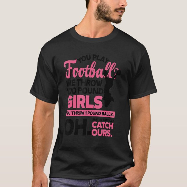 Camiseta You Play Football We Throw 100 Pounds Girls Gymnas (Anverso)
