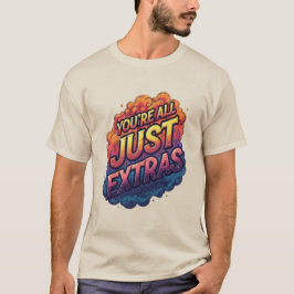 Camiseta "You’re All Just Extras T-Shirt | Funny Sarcastic 