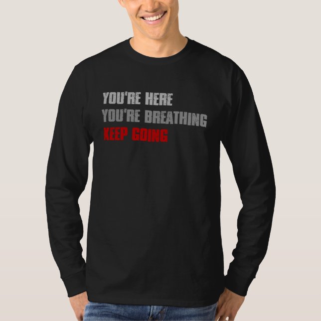 Camiseta YOU RE HERE YOU RE BREATHING KEEP GOING Inspiring (Anverso)