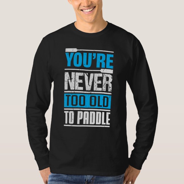 Camiseta You´re Never Too Old To Paddle  Dragon Boat Paddli (Anverso)