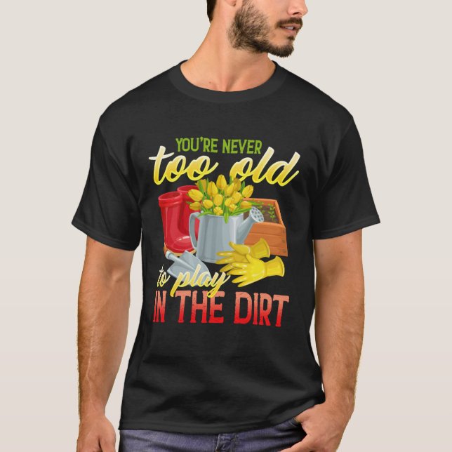 Camiseta You re Never Too Old To Play In The Dirt  Gradenin (Anverso)