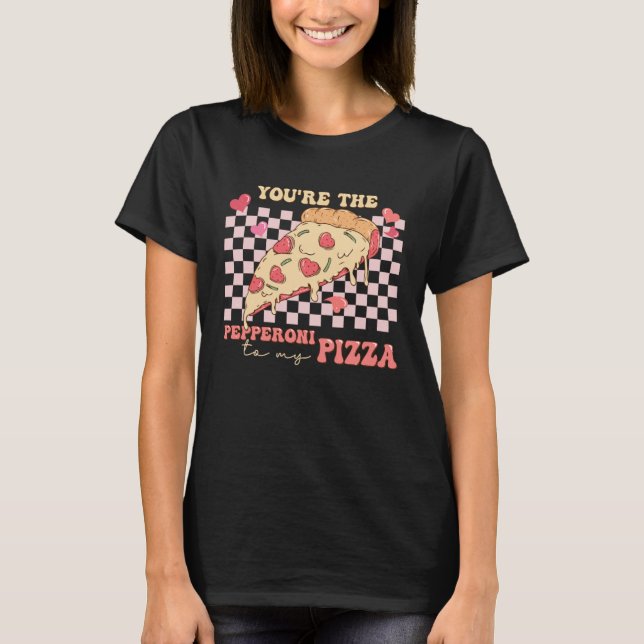 Camiseta You re The Pepperoni To My Pizza Love Valentine s  (Anverso)
