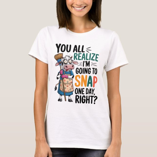 Camiseta You Realize I’m Going Snap One Day Right  (Anverso)