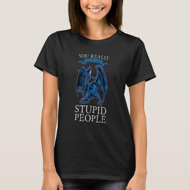 Camiseta You Really Look Like Stupid People Dragons Grumpy (Anverso)
