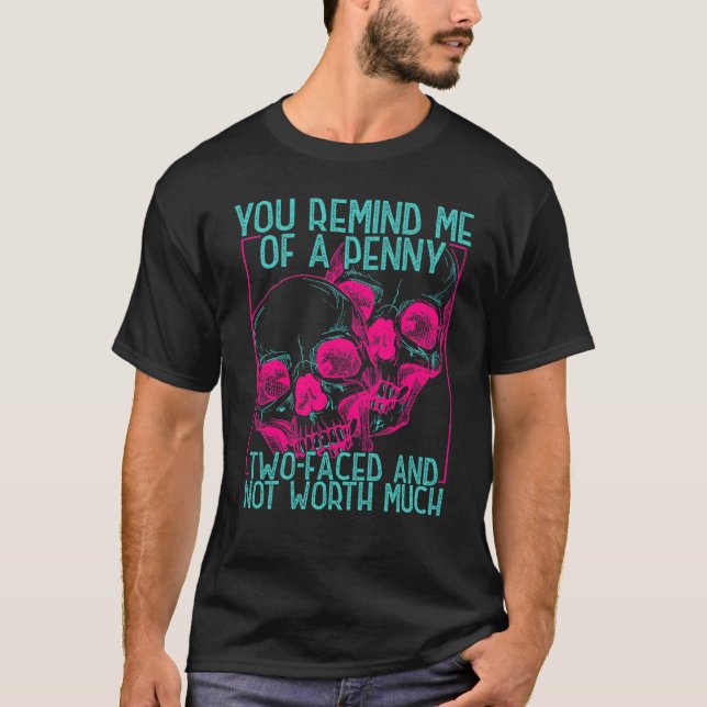 Camiseta You Remind Me Of A Penny Two Faced And Worth Much  (Anverso)