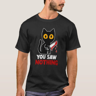Camiseta You Saw Nothing Funny Sarcastic Black Cat Murderer