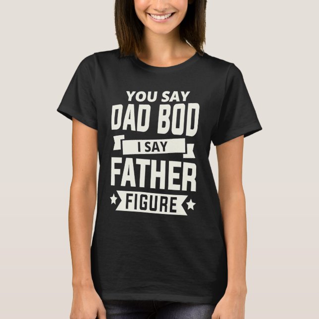 Camiseta You say Dad Bod i say Father Figure love fathers d (Anverso)