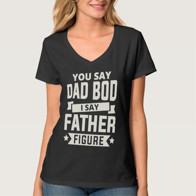 Camiseta You say Dad Bod i say Father Figure love fathers d (Anverso)