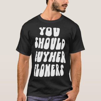 Camiseta You Should Buy Her Flowers Pullover 