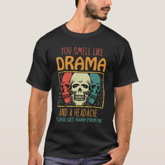 Camiseta You Smell Like Drama and a Headache Please Get Awa