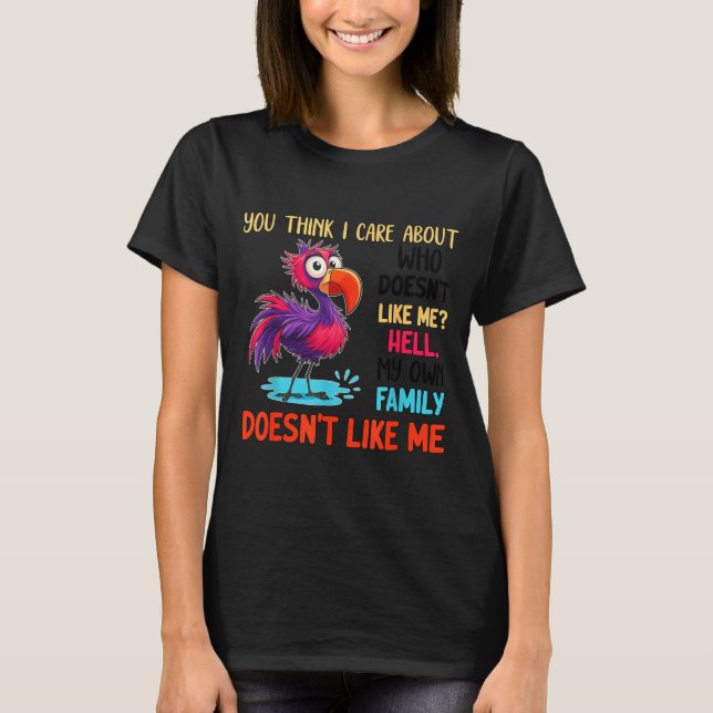 Camiseta You Think I Care About Who Doesn't Like Me Hell My (Anverso)
