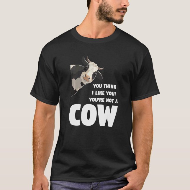 Camiseta You Think I Like You You're Not A Cow Cows Farming (Anverso)