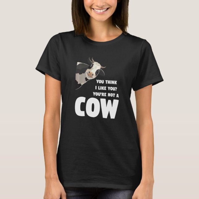 Camiseta You Think I Like You You're Not A Cow Cows Farming (Anverso)