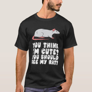 Camiseta You Think I'm Cute You Should See My Rat