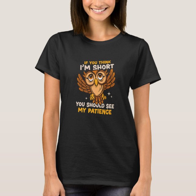 Camiseta You Think I'm Short Wait My Patience Animal Owl (Anverso)