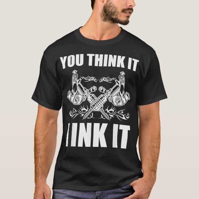 Camiseta You Think It I Ink It Tattoo Artist Tattooist Gift (Anverso)