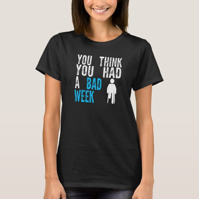 Camiseta you think you had a bad week Broken Leg Recovery   (Anverso)