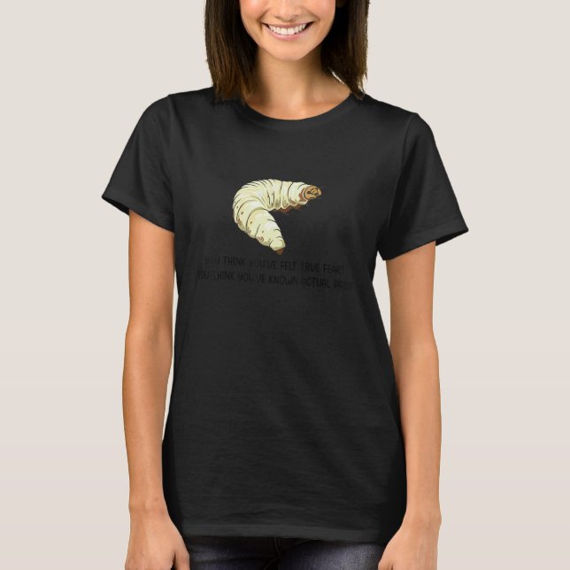 Camiseta You Think You've Felt True Fear  Caterpillar Pain (Anverso)
