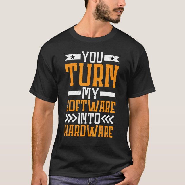 Camiseta You Turn My Software Into Hardware (Anverso)