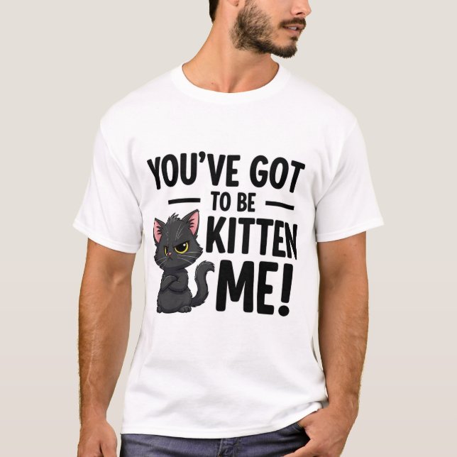 Camiseta You`ve got to be Kitten Me (Anverso)
