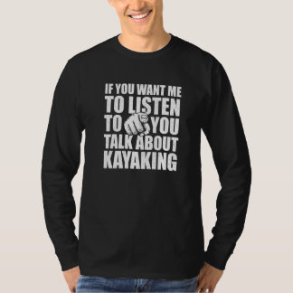 Camiseta You Want Me To Listen Talk About Kayaking Kayak H
