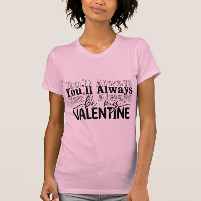 Camiseta You Will Always Be My Valentine Romantic Love Quot (Anverso)