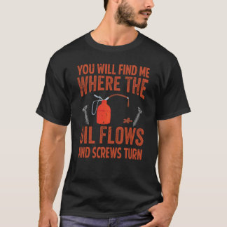 Camiseta You Will Find Me Where The Oil Flows And Screws Tu