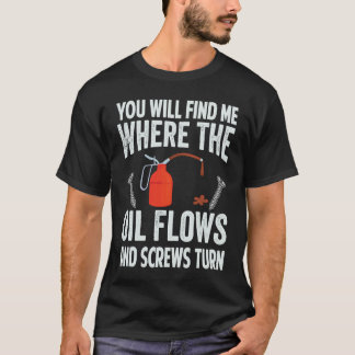 Camiseta You Will Find Me Where The Oil Flows And Screws Tu