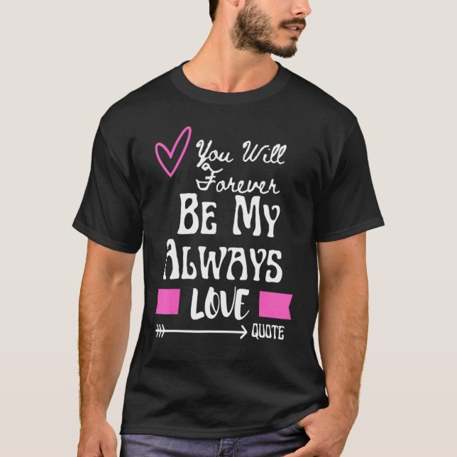 Camiseta You Will Forever Be My Always Love Quote (Anverso)