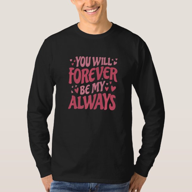 Camiseta You Will Forever Be My Always Vday and Valentines  (Anverso)