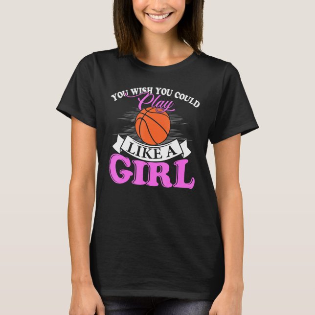 Camiseta You Wish You Could Play Like A Girl Basketball (Anverso)