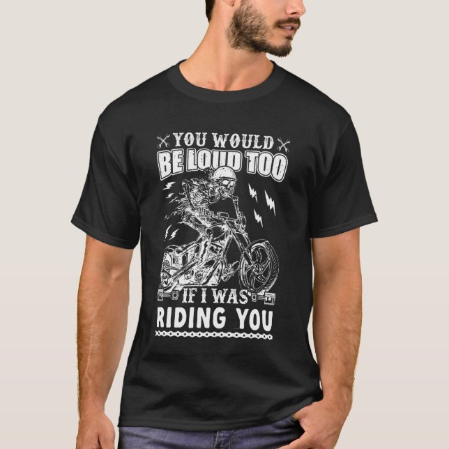 Camiseta You Would Be Loud Too If I was Riding You Biker Vi (Anverso)