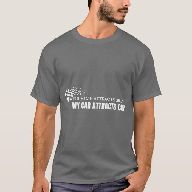 Camiseta Your Car Attracts Girls My Car Attracts Cops gift  (Anverso)