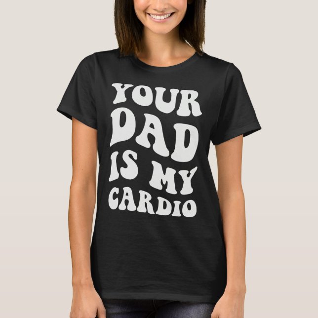 Camiseta Your Dad Is My Cardio  1 (Anverso)