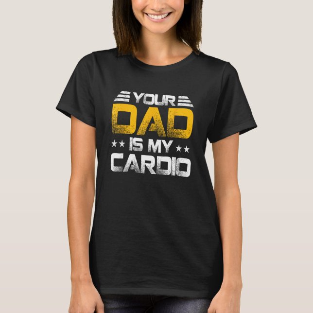 Camiseta Your Dad Is My Cardio Fathers Day Womens Mens (Anverso)