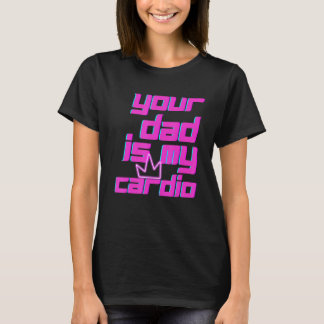 Camiseta Your Dad Is My Cardio Quotes Pun Humor Sarcasm Wom