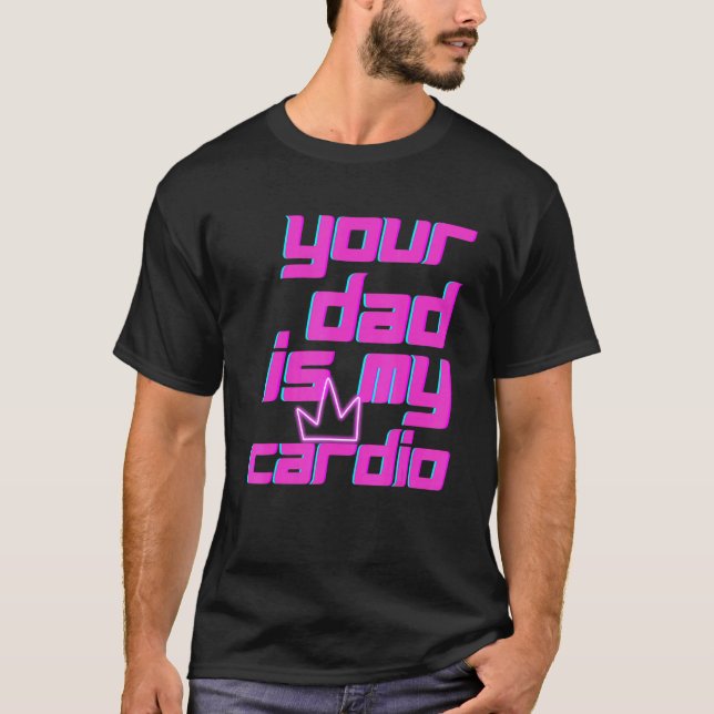 Camiseta Your Dad Is My Cardio Quotes Pun Humor Sarcasm Wom (Anverso)