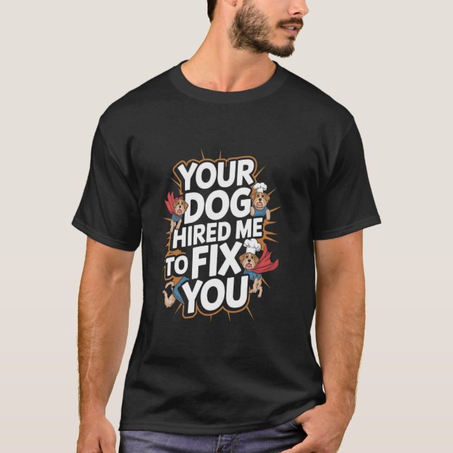 Camiseta Your Dog Hired Me To Fix You Funny Dog Training (Anverso)