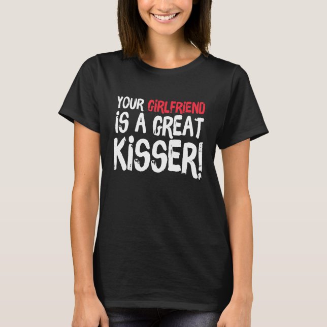 Camiseta Your Girlfriend Is A Great Kisser  Gag (Anverso)