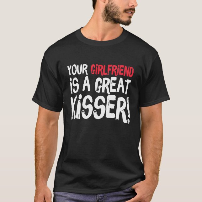 Camiseta Your Girlfriend Is A Great Kisser  Gag (Anverso)