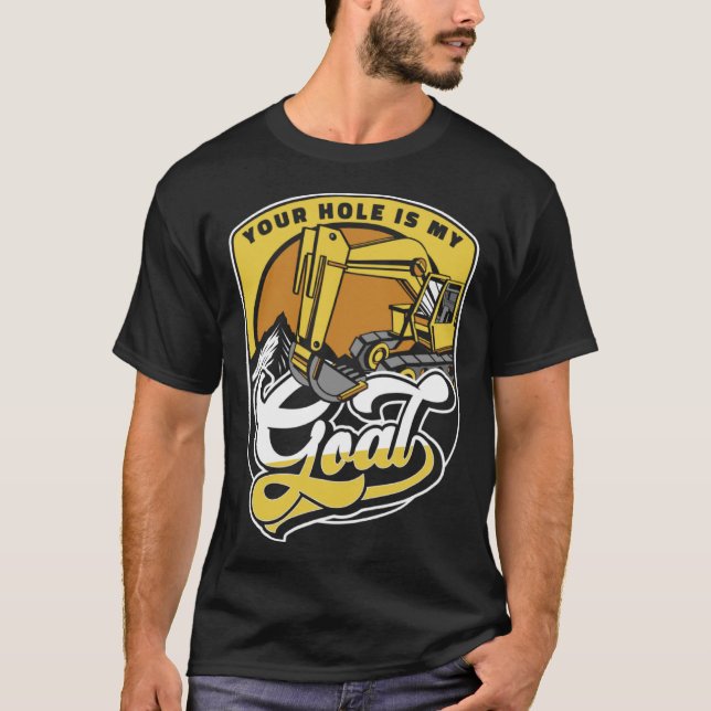 Camiseta Your Hole Is My Goal Loader Backhoe Excavator Oper (Anverso)