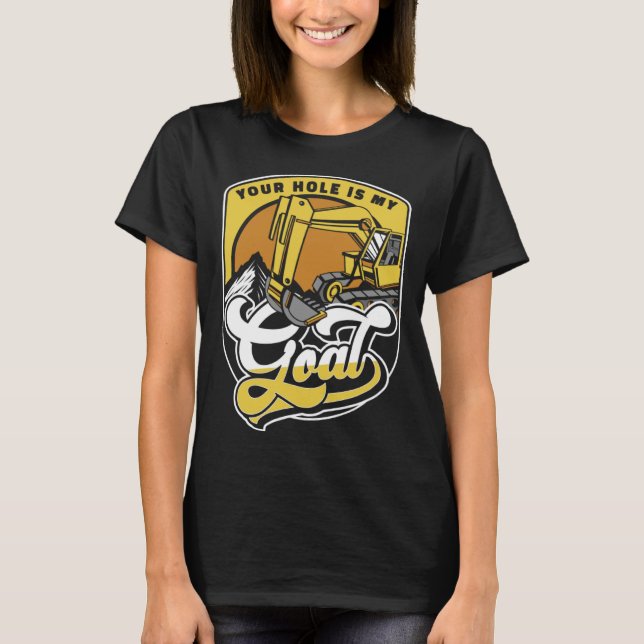 Camiseta Your Hole Is My Goal Loader Backhoe Excavator Oper (Anverso)