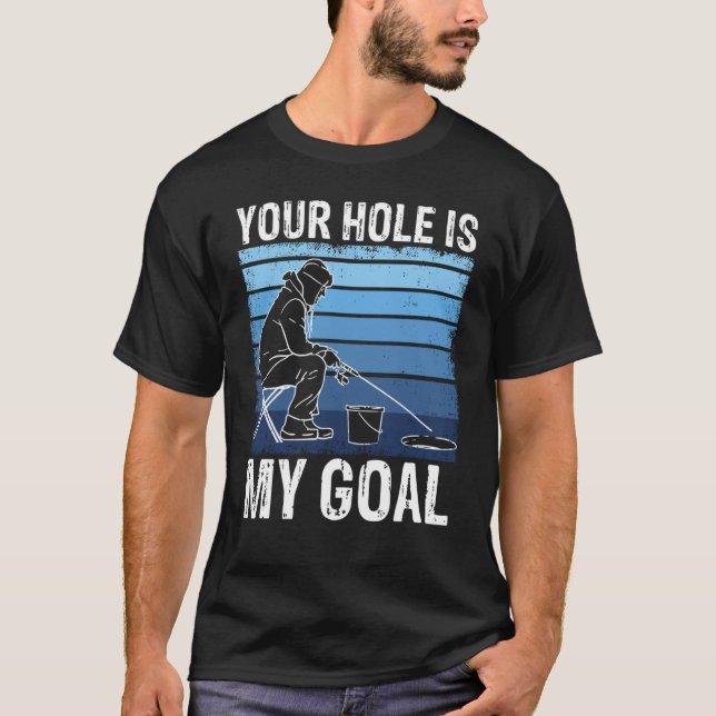 Camiseta Your Holes Is My Goal For Ice Winter Fishing & Aug (Anverso)