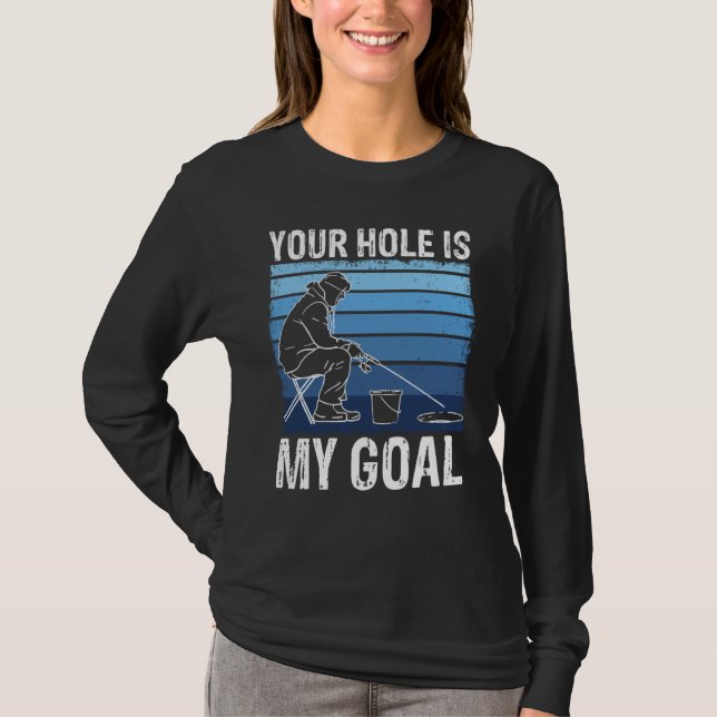 Camiseta Your Holes Is My Goal For Ice Winter Fishing & Aug (Anverso)