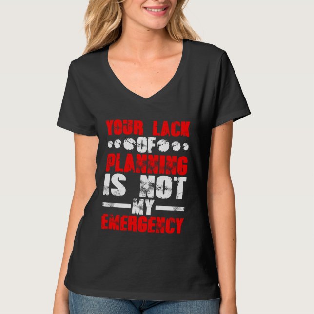 Camiseta Your Lack Of Planning Is Not My Emergency (Anverso)