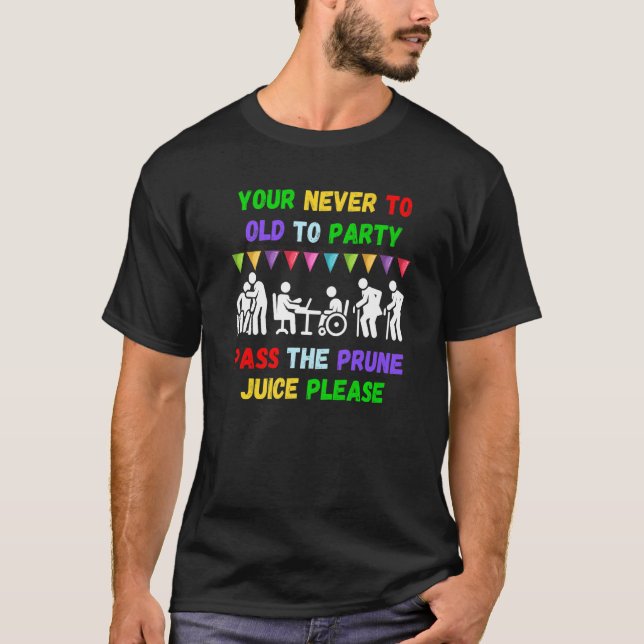 Camiseta Your never to old to party pass the prune juice fo (Anverso)