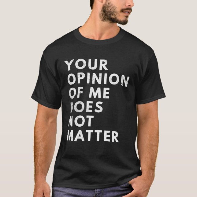 Camiseta Your Opinion Of Me Does Not Matter (Anverso)